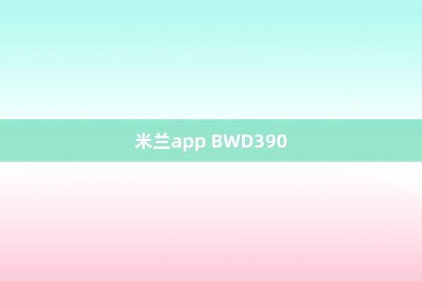 米兰app BWD390