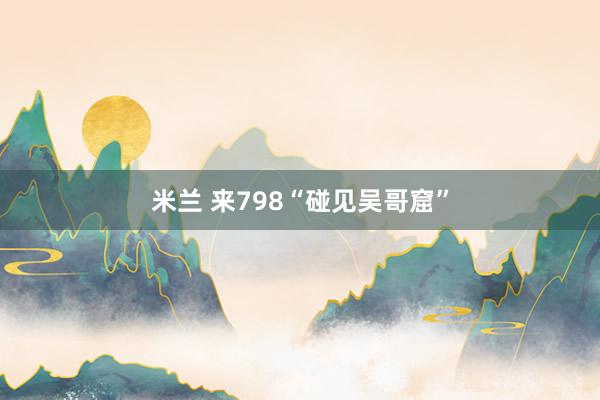 米兰 来798“碰见吴哥窟”